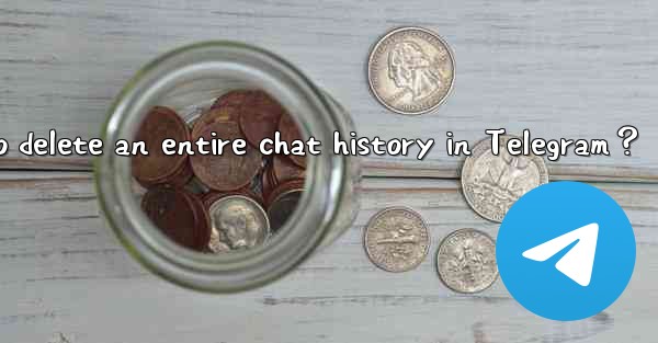 How to delete an entire chat history in Telegram？