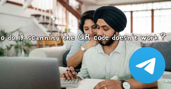 What to do if scanning the QR code doesn’t work？