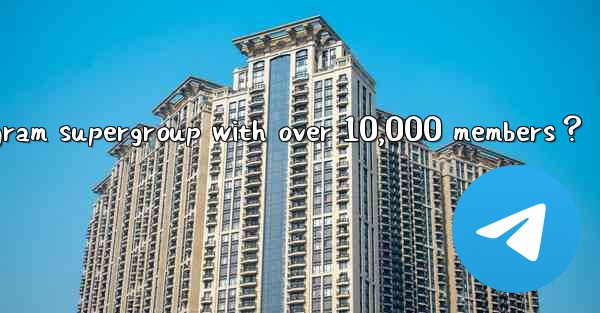 How to effectively manage a Telegram supergroup with over 10,000 members？