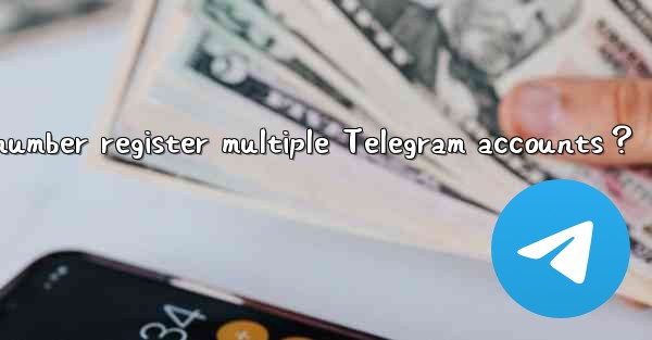 Can one phone number register multiple Telegram accounts？
