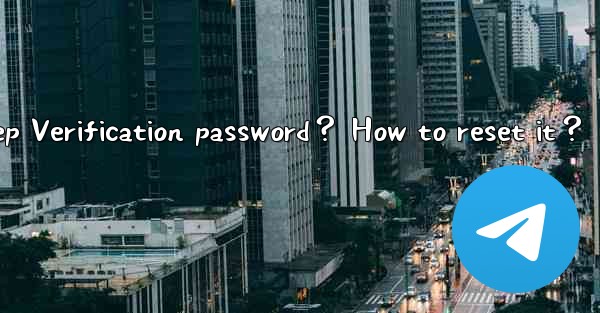 What to do if I forget my Telegram Two-Step Verification password？ How to reset it？