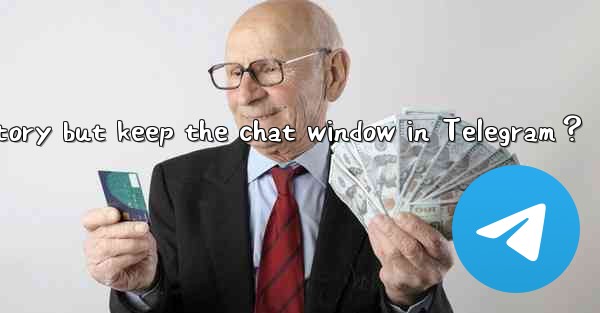 How to clear an entire chat history but keep the chat window in Telegram？