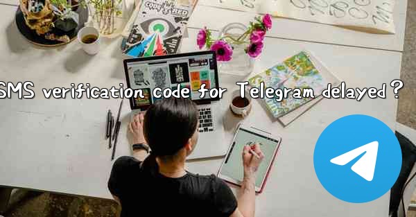 Why is the SMS verification code for Telegram delayed？