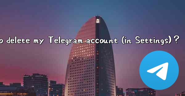 How to delete my Telegram account (in Settings)？