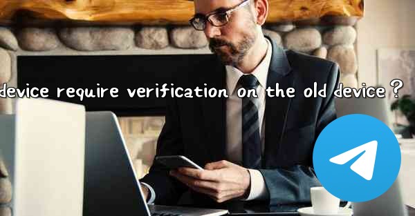 Does logging into Telegram on a new device require verification on the old device？