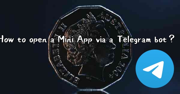 How to open a Mini App via a Telegram bot？