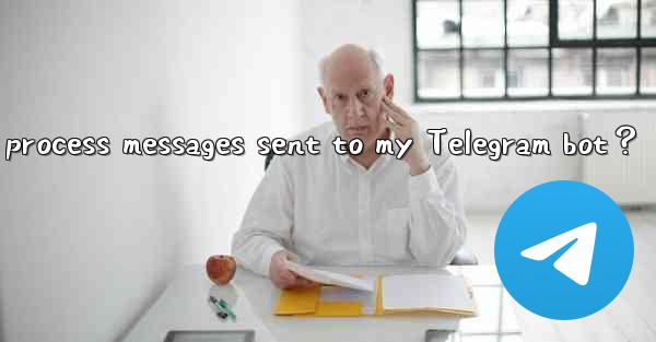 How to receive and process messages sent to my Telegram bot？