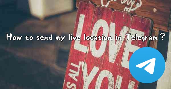 How to send my live location in Telegram？