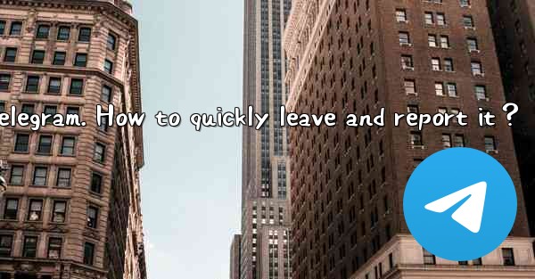 I was added to a spam group in Telegram. How to quickly leave and report it？