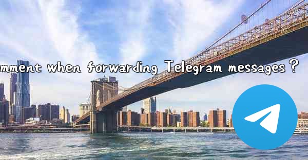 How to add my own comment when forwarding Telegram messages？