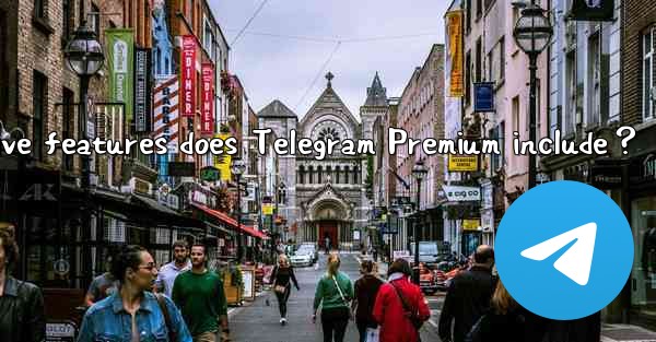 What exclusive features does Telegram Premium include？