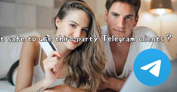 Is it safe to use third-party Telegram clients？