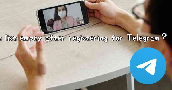Why is my contact list empty after registering for Telegram？