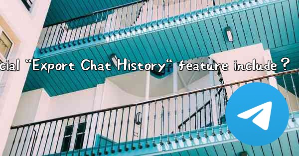 What does Telegram's official “Export Chat History“ feature include？