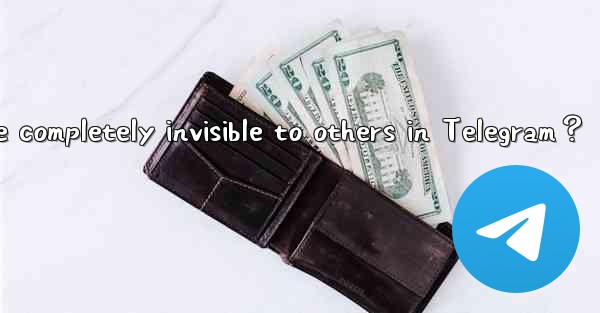 Under what circumstances will my phone number be completely invisible to others in Telegram？