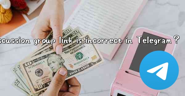 What to do if the discussion group link is incorrect in Telegram？