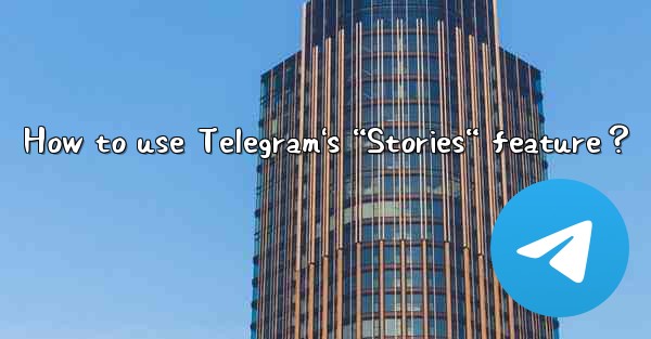 How to use Telegram's “Stories“ feature？