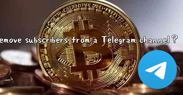How to remove subscribers from a Telegram channel？