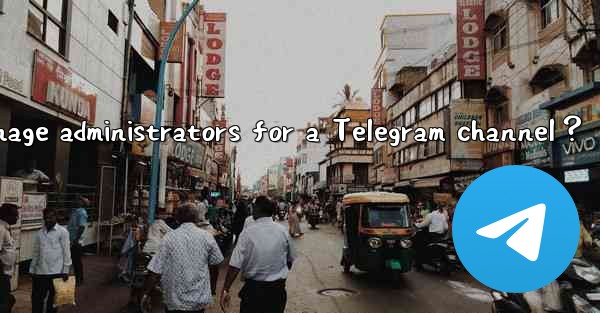 How to manage administrators for a Telegram channel？