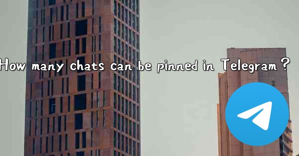 How many chats can be pinned in Telegram？