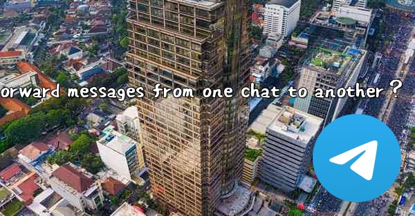 How to make my Telegram bot forward messages from one chat to another？