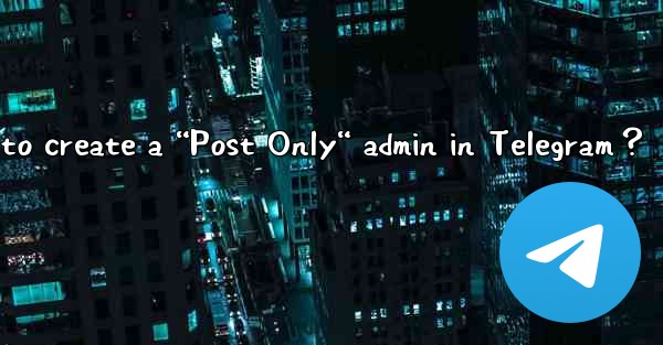 How to create a “Post Only“ admin in Telegram？