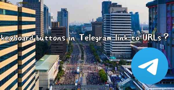 Can inline keyboard buttons in Telegram link to URLs？