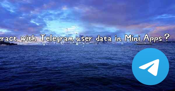 How to interact with Telegram user data in Mini Apps？