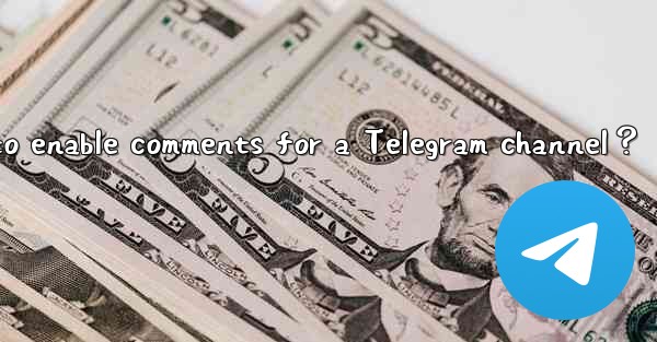 How to enable comments for a Telegram channel？