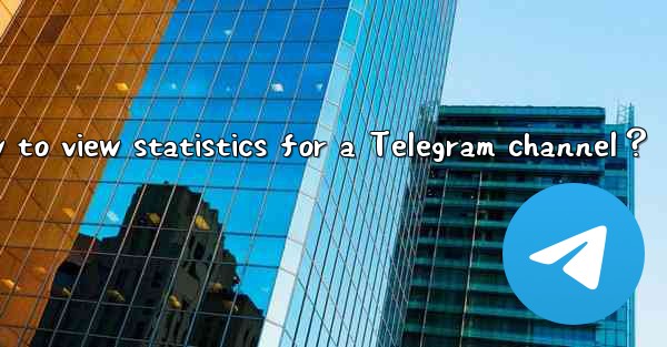 How to view statistics for a Telegram channel？