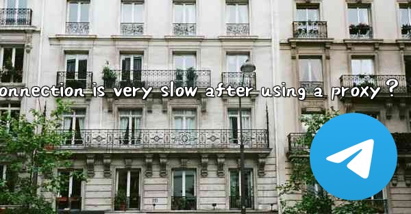 What to do if Telegram connection is very slow after using a proxy？