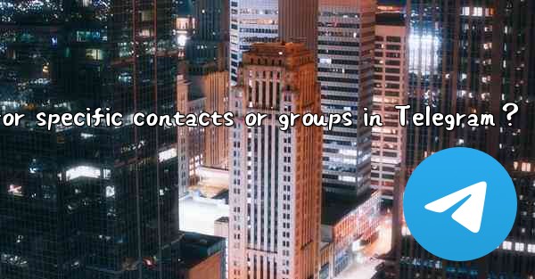 How to set custom notification sounds for specific contacts or groups in Telegram？