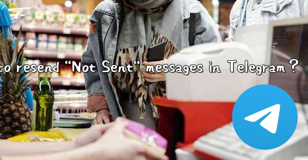 How to resend “Not Sent“ messages in Telegram？