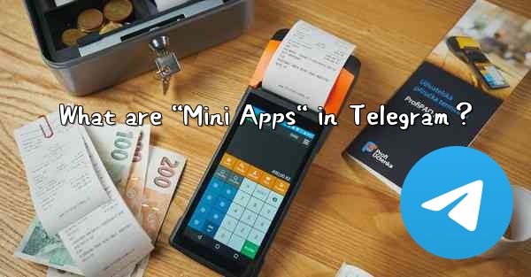 What are “Mini Apps“ in Telegram？