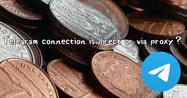 How to test if my current Telegram connection is direct or v