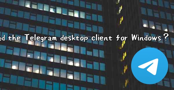 How to download the Telegram desktop client for Windows？