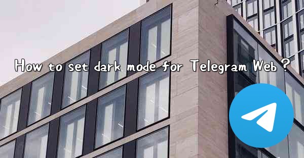 How to set dark mode for Telegram Web？