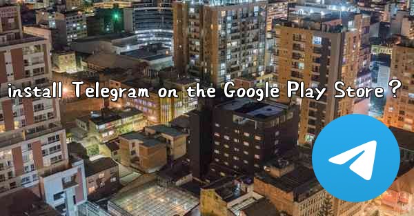 How to find and install Telegram on the Google Play Store？