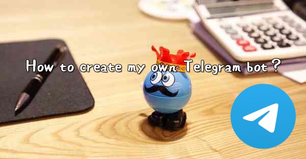 How to create my own Telegram bot？