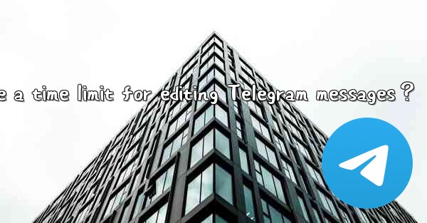 Is there a time limit for editing Telegram messages？