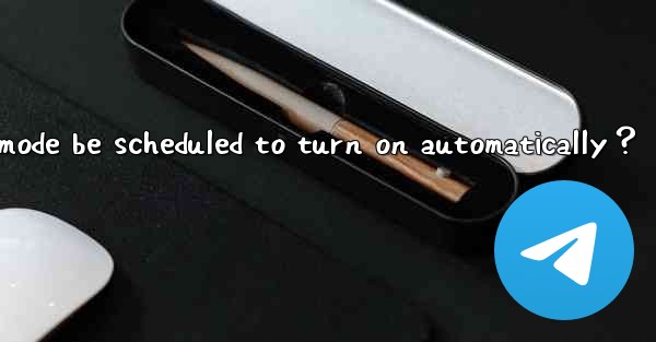 Can Telegram dark mode be scheduled to turn on automatically？