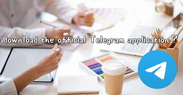How to download the official Telegram application？
