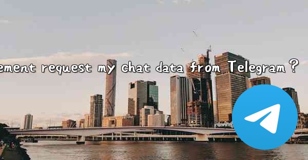 Can law enforcement request my chat data from Telegram？