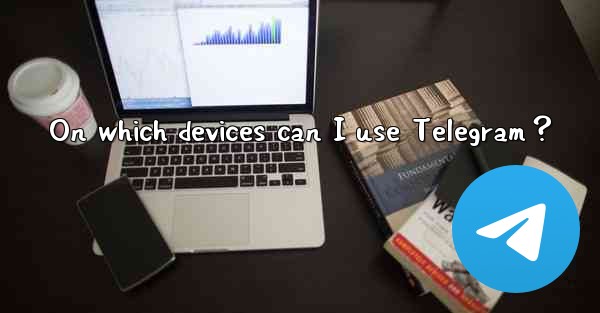 On which devices can I use Telegram？