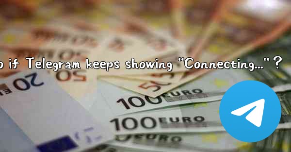 What to do if Telegram keeps showing “Connecting...“？