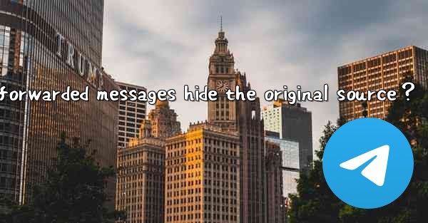 Can Telegram forwarded messages hide the original source？