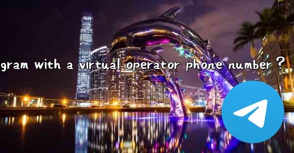 Can I register for Telegram with a virtual operator phone number？
