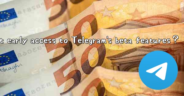 How to get early access to Telegram's beta features？