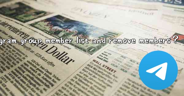 How to view a Telegram group member list and remove members？