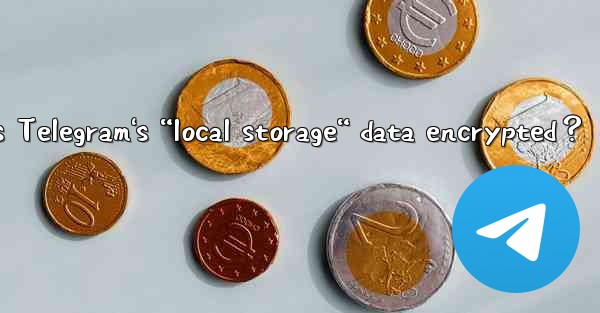 How is Telegram's “local storage“ data encrypted？